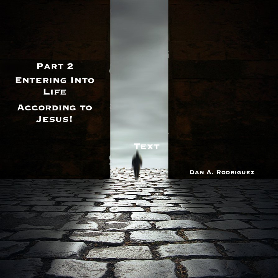 Part 2: Entering Into Life- According to Jesus!
