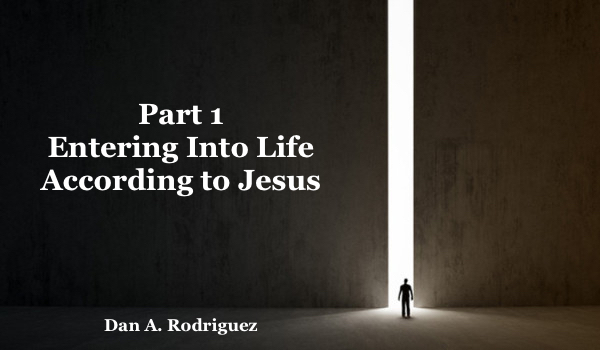 Part 1: Entering into Life- According to Jesus